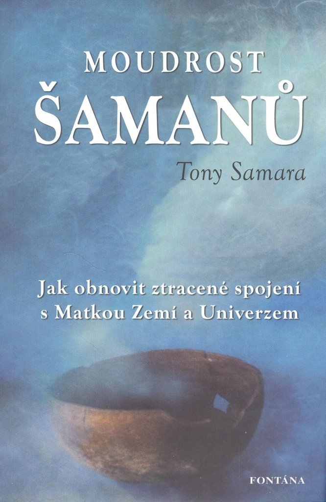 Moudrost šamanů - Jak obnovit ztracené spojení s Matkou Zemí a Universem