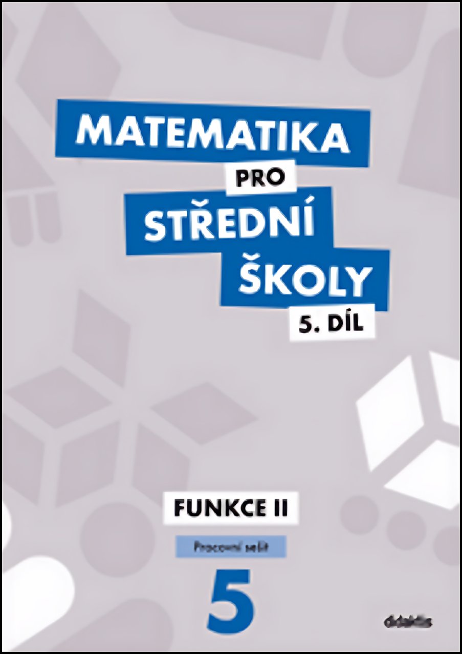 Matematika pro střední školy 5.díl - Pracovní sešit / Funkce II