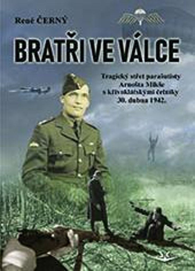 Bratři ve válce - Tragický střet parašutisty Arnošta Mikše s křivoklátskými četníky 30. du