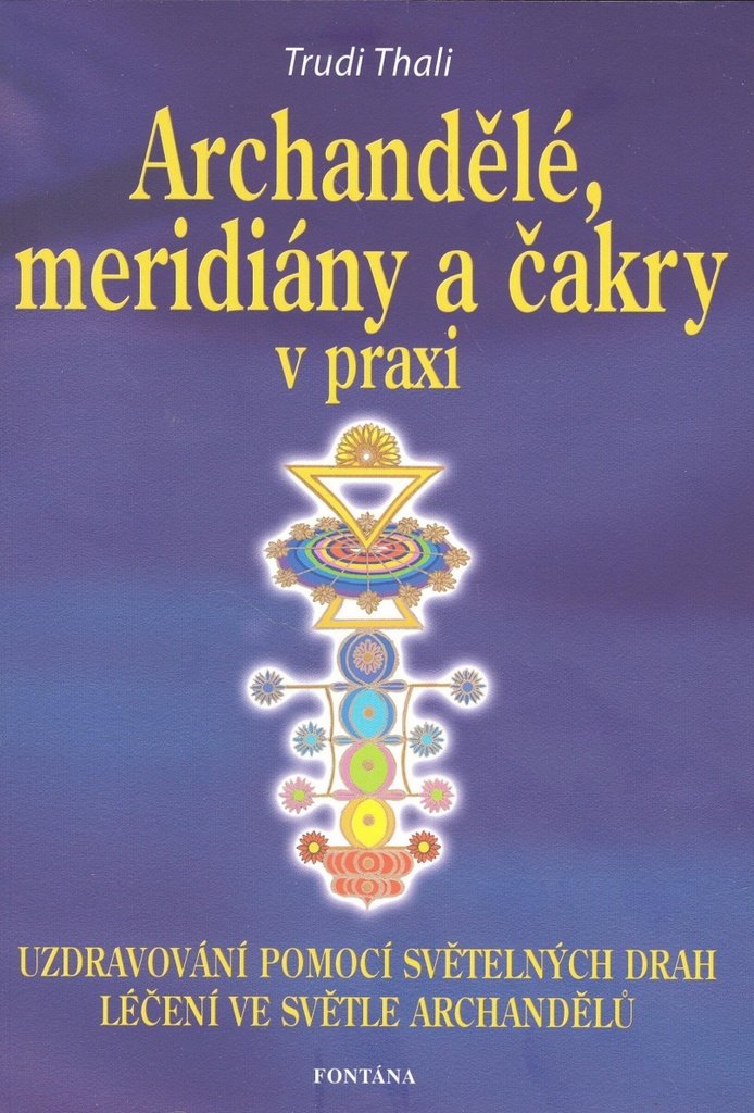 Archandělé, meridiány a čakry v praxi - Uzdravování pomocí světelných drah, léčení ve svět