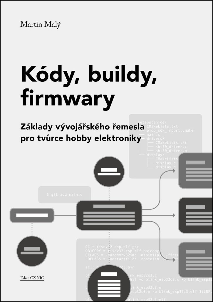 Kódy, buildy, firmwary - Základy vývojářského řemesla pro tvůrce hobby elektroniky
