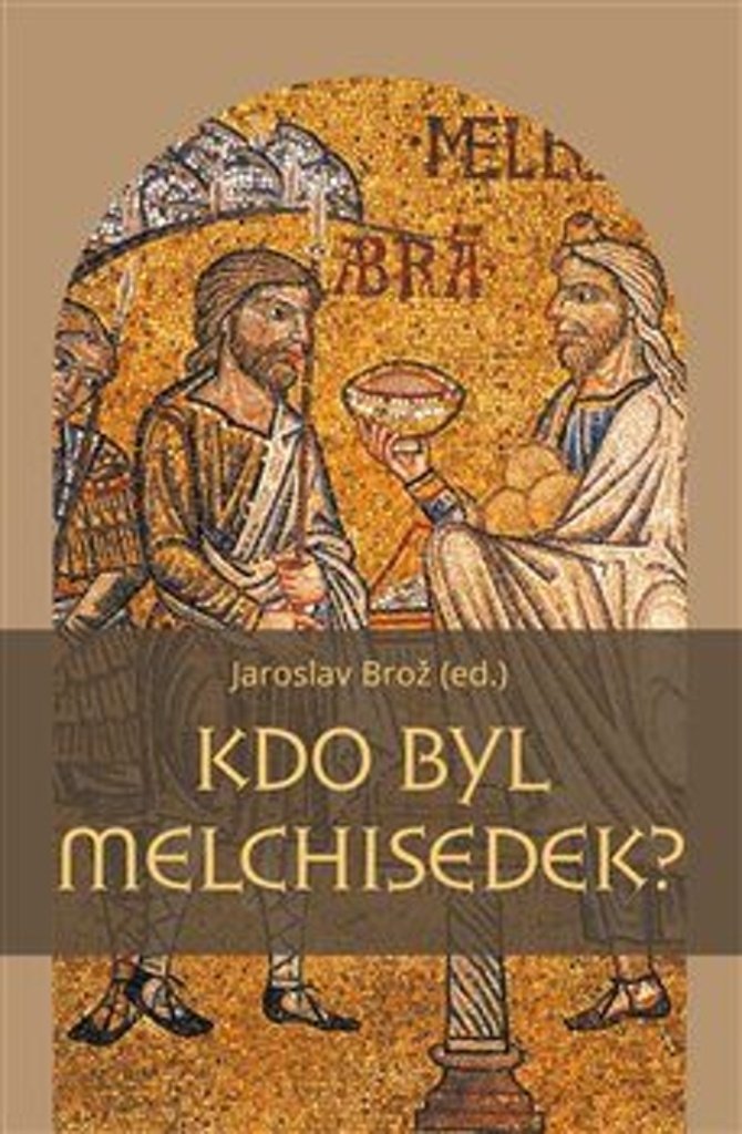 Kdo byl Melchisedek? - Postava kněze-krále v biblických textech a v dějinách jejich působe