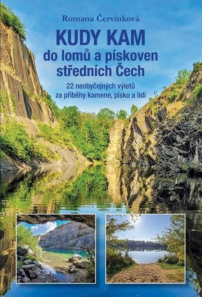 Kudy kam do lomů a pískoven středních Čech - 22 neobyčejných výletů za příběhy kamene, pís