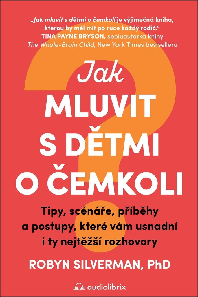 Jak mluvit s dětmi o čemkoli - Tipy, scénáře, příběhy a kroky, které vám usnadní i ty nejt