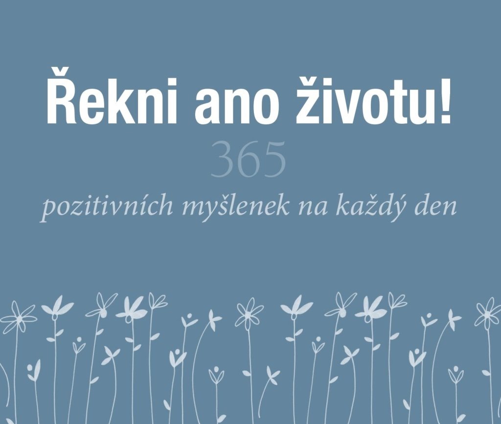 Řekni ano životu! - 365 pozitivních myšlenek na každý den
