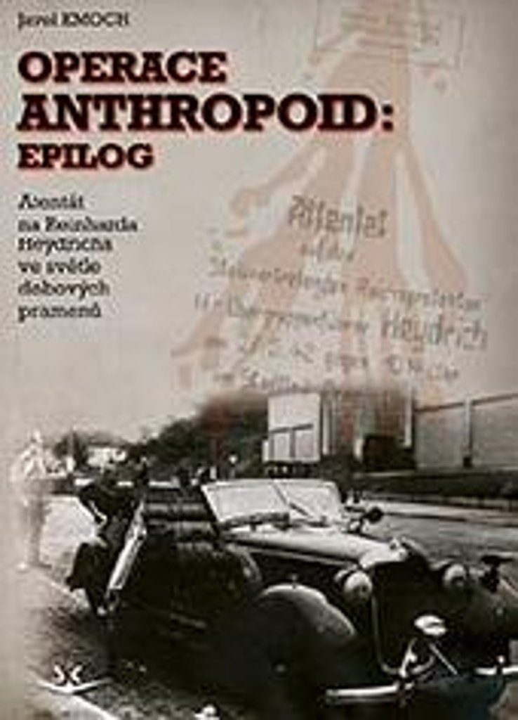Operace Anthropoid: Epilog - Atentát na Heydricha ve světle dobových pramenů